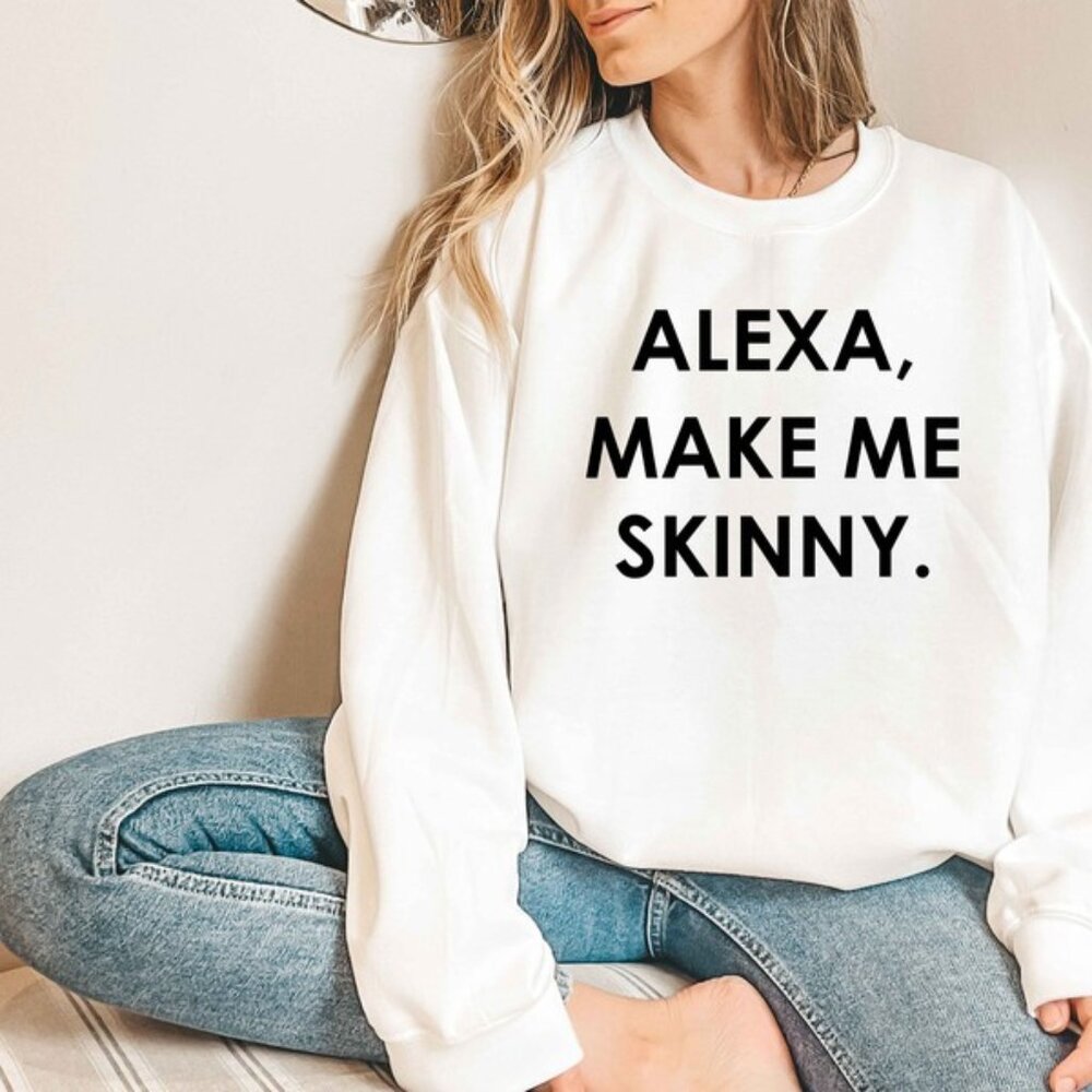 Alexa Make Me Skinny Sweatshirt